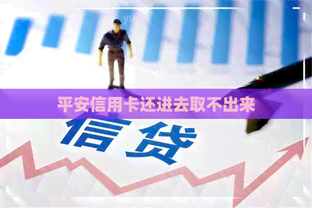 平安信用卡还进去取不出来