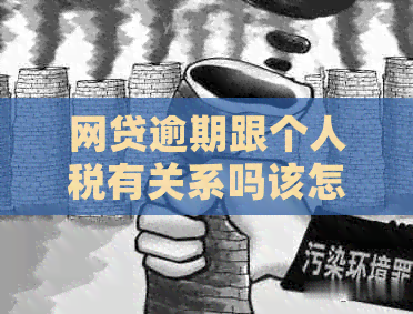 网贷逾期跟个人税有关系吗该怎么解决