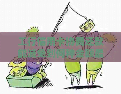 工行信用卡协商还款能减免到何种金额更低