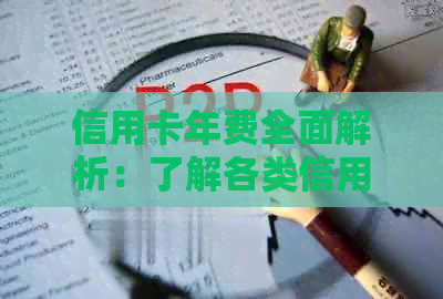 信用卡年费全面解析：了解各类信用卡的年费政策，避免不必要的消费