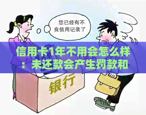 信用卡1年不用会怎么样：未还款会产生罚款和信用评级下降