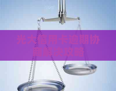 光大信用卡逾期协商解决攻略