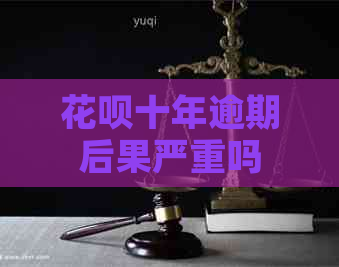 信用卡十年逾期后果严重吗