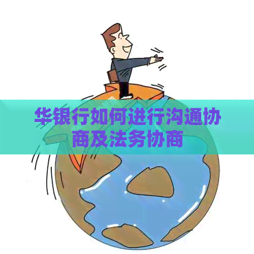 华银行如何进行沟通协商及法务协商