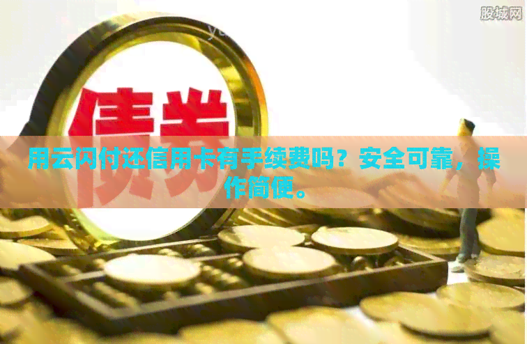 用云闪付还信用卡有手续费吗？安全可靠，操作简便。