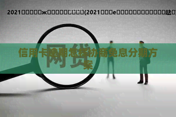信用卡逾期怎样协商免息分期方案