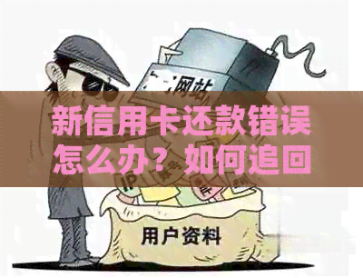 新信用卡还款错误怎么办？如何追回误操作的款项？