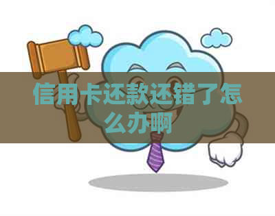 信用卡还款还错了怎么办啊