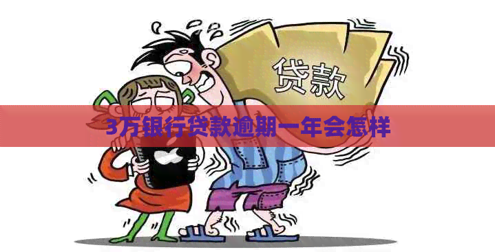 3万银行贷款逾期一年会怎样