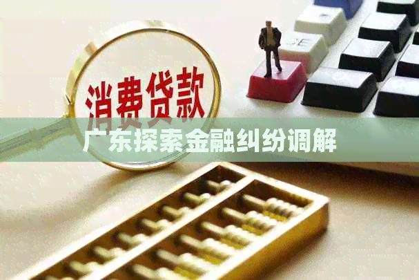 广东探索金融纠纷调解