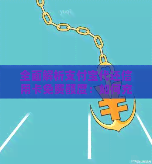 全面解析支付宝代还信用卡免费额度：如何充分利用、使用方法与注意事项