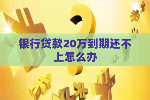 银行贷款20万到期还不上怎么办