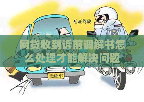 网贷收到诉前调解书怎么处理才能解决问题