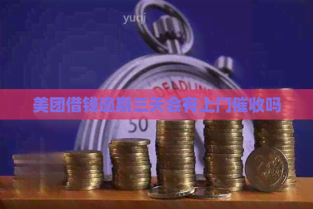 美团借钱逾期三天会有上门吗