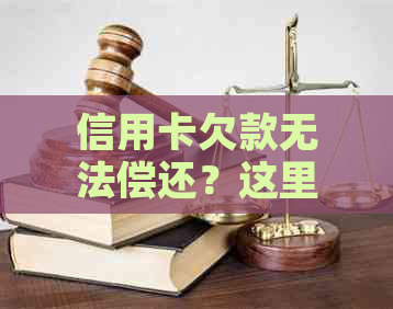 信用卡欠款无法偿还？这里有解决方案！-信用卡欠款无法偿还?这里有解决方案吗