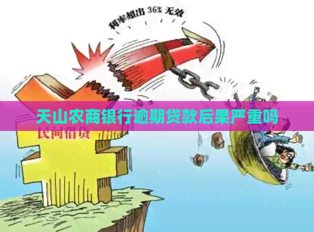 天山农商银行逾期贷款后果严重吗