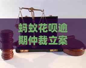 蚂蚁信用卡逾期仲裁立案怎么处理