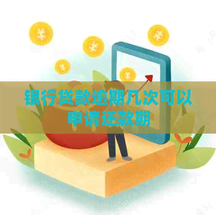 银行贷款逾期几次可以申请还款期
