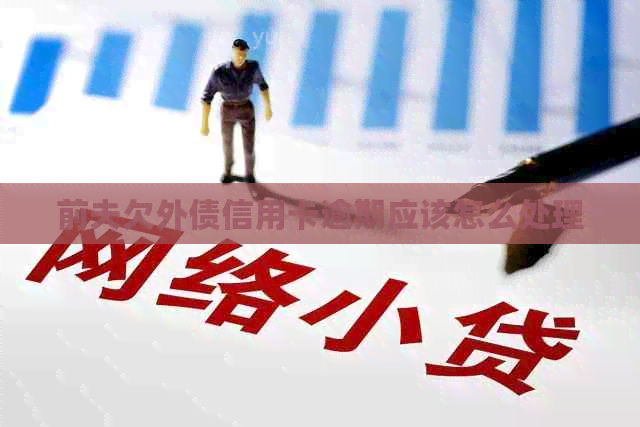 前夫欠外债信用卡逾期应该怎么处理