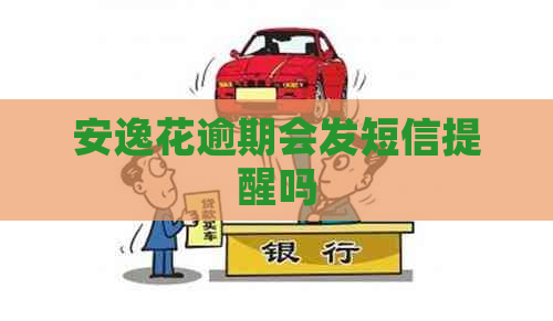 安逸花逾期会发短信提醒吗