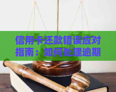 信用卡还款错误应对指南:如何处理逾期、错账及退款问题 信用卡还款错误应对指南:如何处理逾期、错账及退款问题