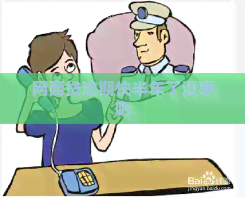 网贷逾期快半年了没事吧