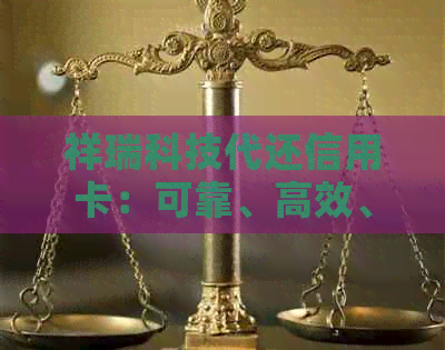 祥瑞科技代还信用卡：可靠、高效、安全的还款解决方案