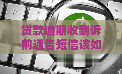 贷款逾期收到诉前通告短信该如何处理