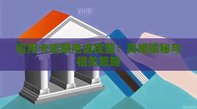 信用卡逾期电话提醒：真相揭秘与相关策略