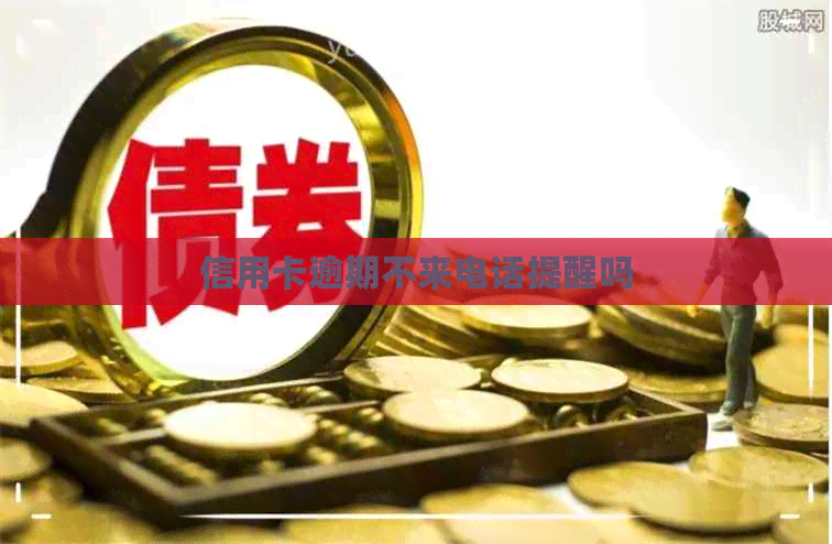 信用卡逾期不来电话提醒吗