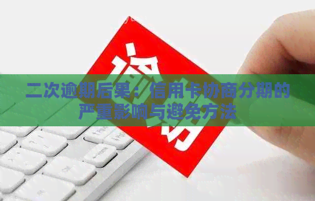 二次逾期后果：信用卡协商分期的严重影响与避免方法