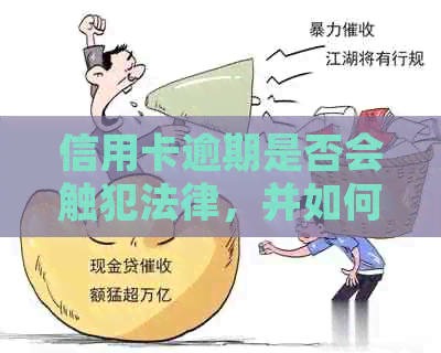 信用卡逾期是否会触犯法律，并如何避免给家人造成不便？