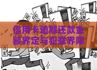 信用卡逾期还款金额界定与犯罪界限：全面解析相关法律问题