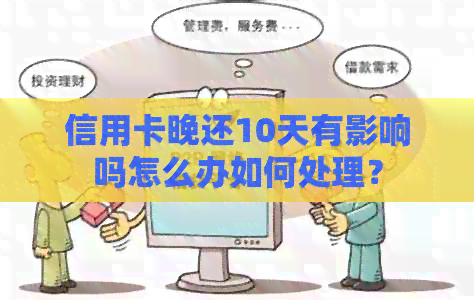 信用卡晚还10天有影响吗怎么办如何处理？