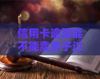 信用卡逾期能不能卖房子过户给别人，或者过户给子女？