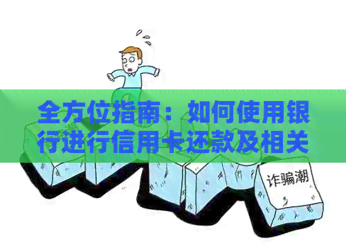 全方位指南：如何使用银行进行信用卡还款及相关问题解答