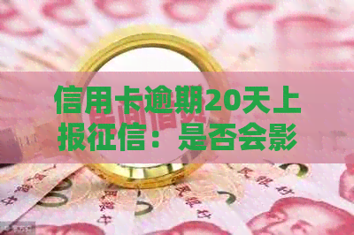 信用卡逾期20天上报：是否会影响个人信用？如何解决？