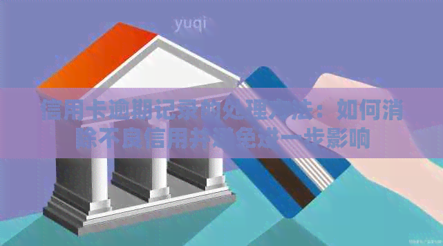 信用卡逾期记录的处理方法：如何消除不良信用并避免进一步影响