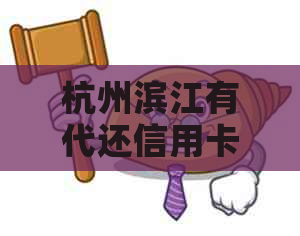 杭州滨江有代还信用卡的吗