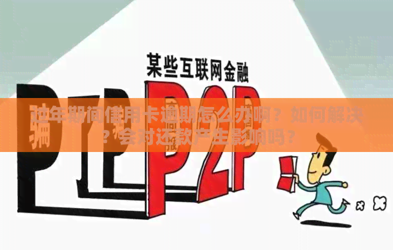 过年期间信用卡逾期怎么办啊？如何解决？会对还款产生影响吗？