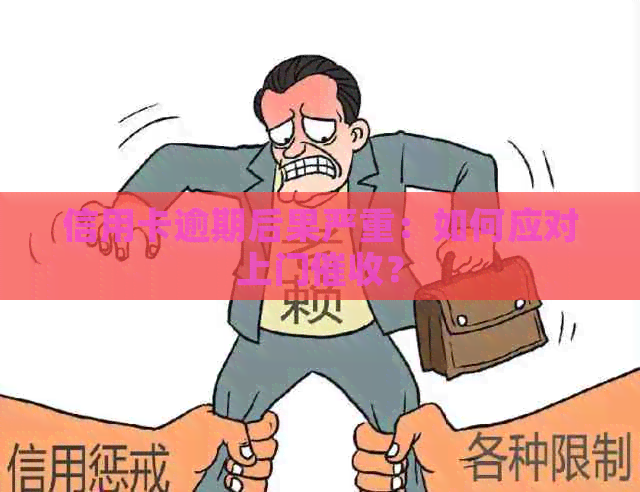信用卡逾期后果严重：如何应对上门？