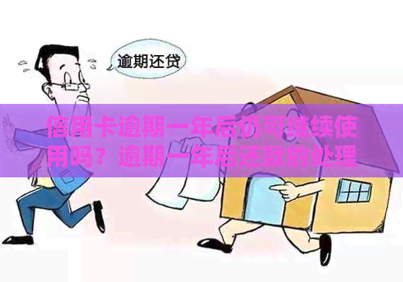 信用卡逾期一年后仍可继续使用吗？逾期一年后还款的处理方式及影响解析