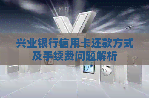 兴业银行信用卡还款方式及手续费问题解析