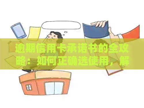 逾期信用卡承诺书的全攻略：如何正确选使用，解决用户所有疑问
