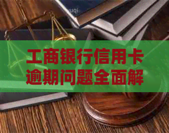 工商银行信用卡逾期问题全面解决指南：投诉流程、应对策略与常见问答