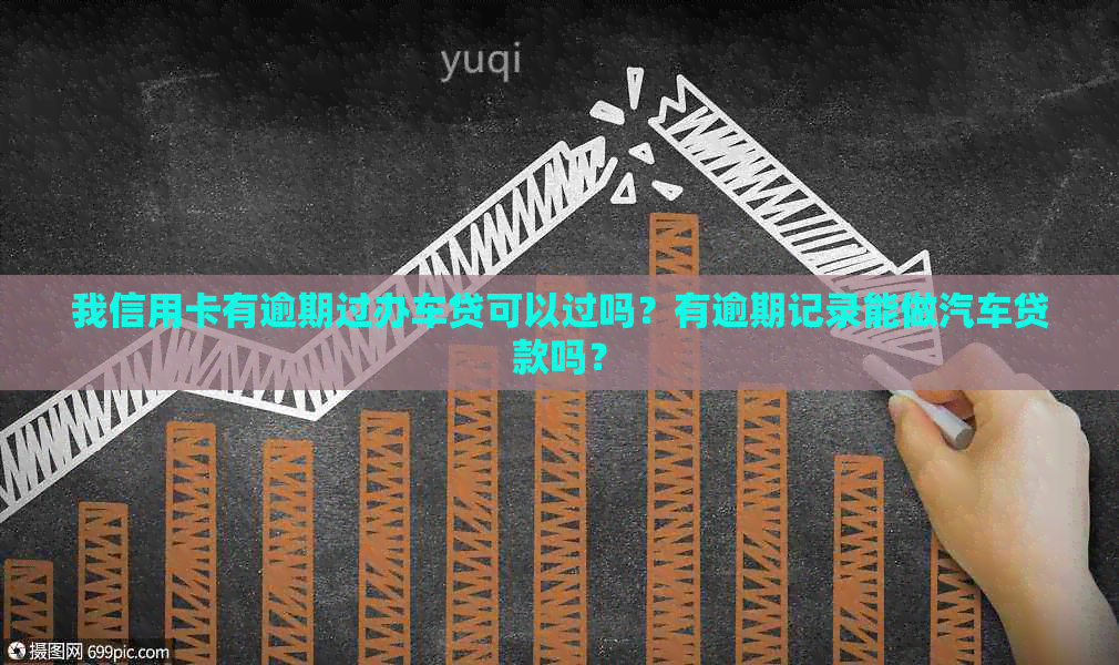 我信用卡有逾期过办车贷可以过吗？有逾期记录能做汽车贷款吗？