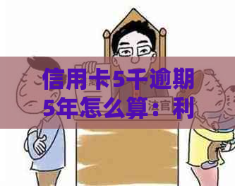 信用卡5千逾期5年怎么算：利息和处理方法