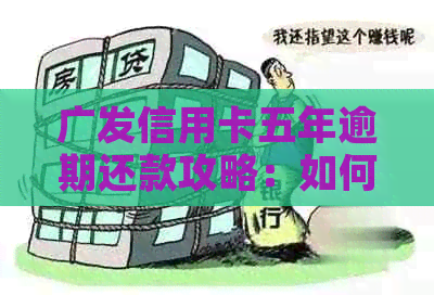 广发信用卡五年逾期还款攻略：如何一次性还清本金？