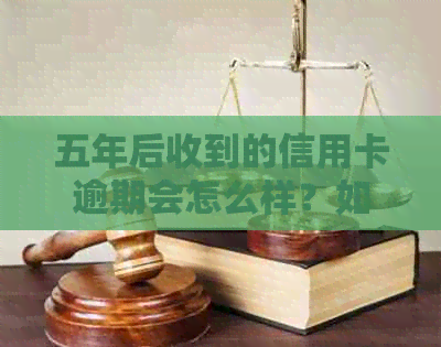 五年后收到的信用卡逾期会怎么样？如何避免影响信用记录？