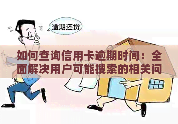 如何查询信用卡逾期时间：全面解决用户可能搜索的相关问题